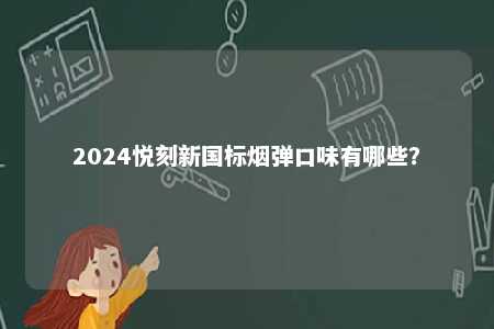 2024悦刻新国标烟弹口味有哪些？ 